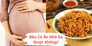 Bầu Có Ăn Khô Gà Được Không?